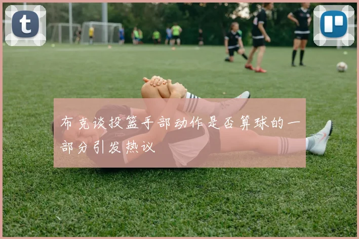 布克谈投篮手部动作是否算球的一部分引发热议